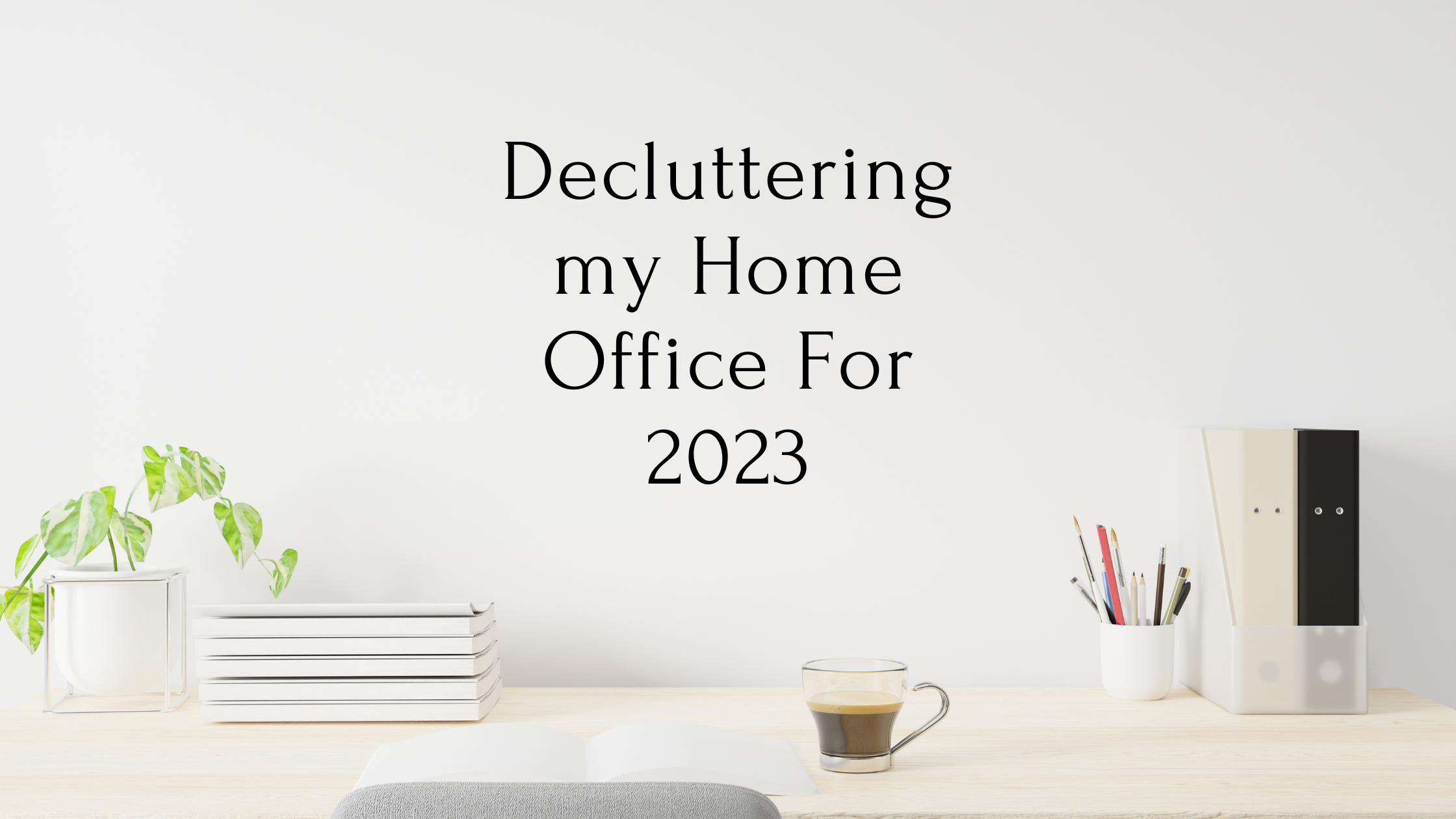 Decluttering My Home Office for 2023