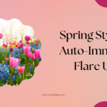Spring Is Here and So Is My Autoimmune Flare Up