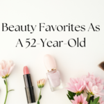 Beauty Favorites As A 52-Year-Old
