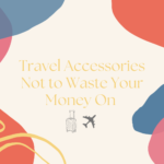 Don’t Waste Your Money On These Travel Accessories