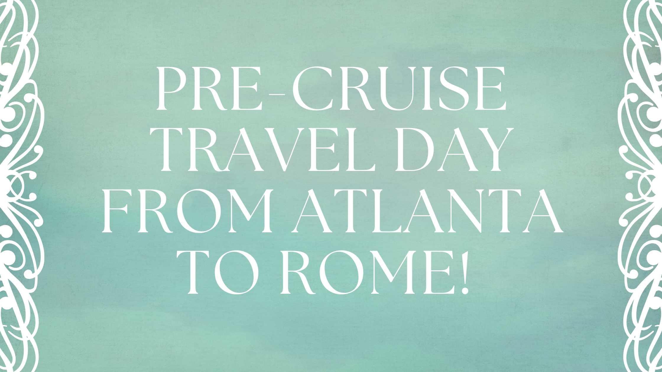 Pre-Cruise Travel Day From Atlanta to Rome!