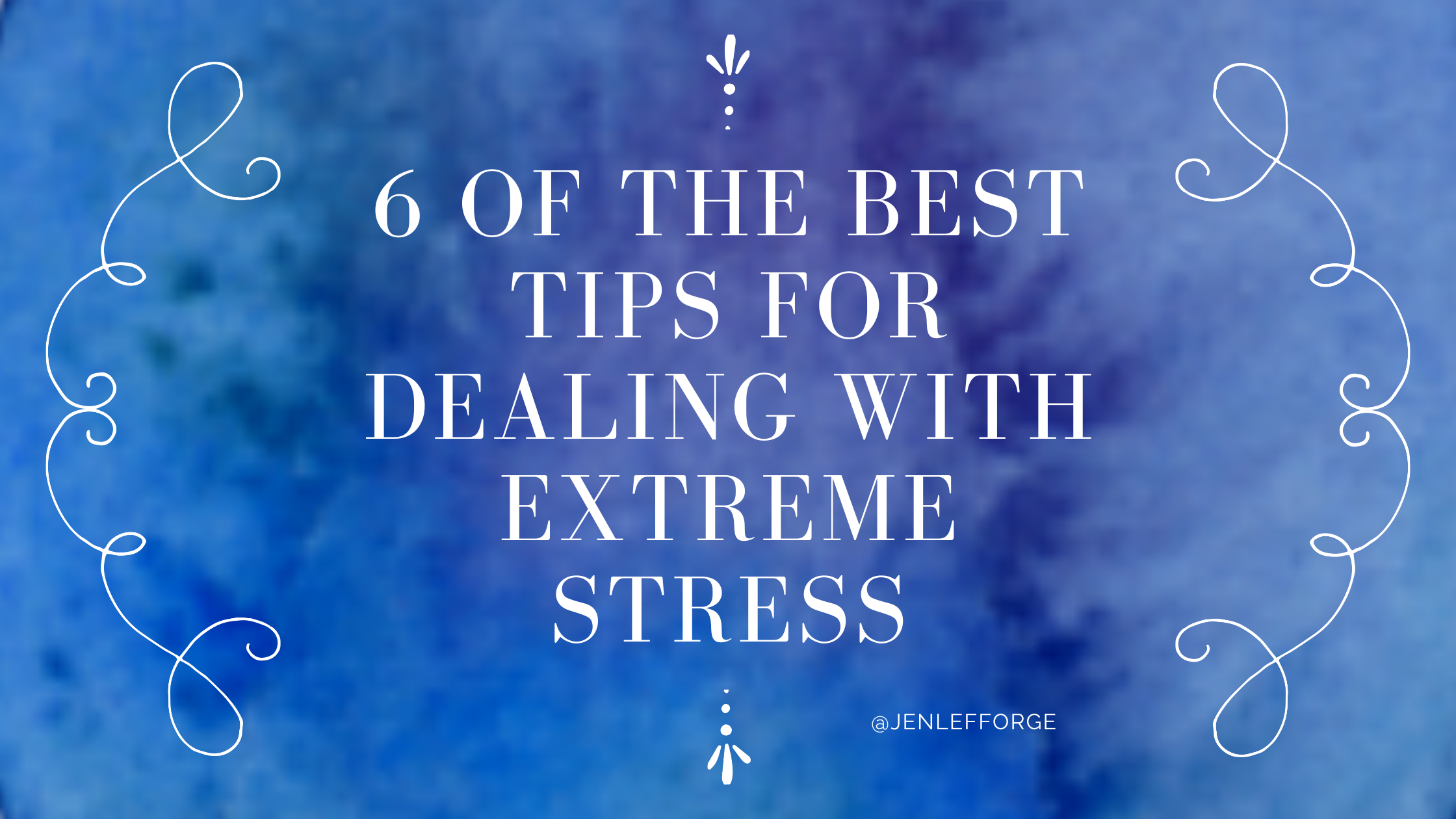 6 of the Best Tips for Dealing with Extreme Stress