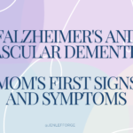 Alzheimer’s and Vascular Dementia Mom’s First Signs and Symptoms