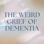 The Weird Grief of Dementia