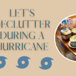 Let’s Declutter During a Hurricane