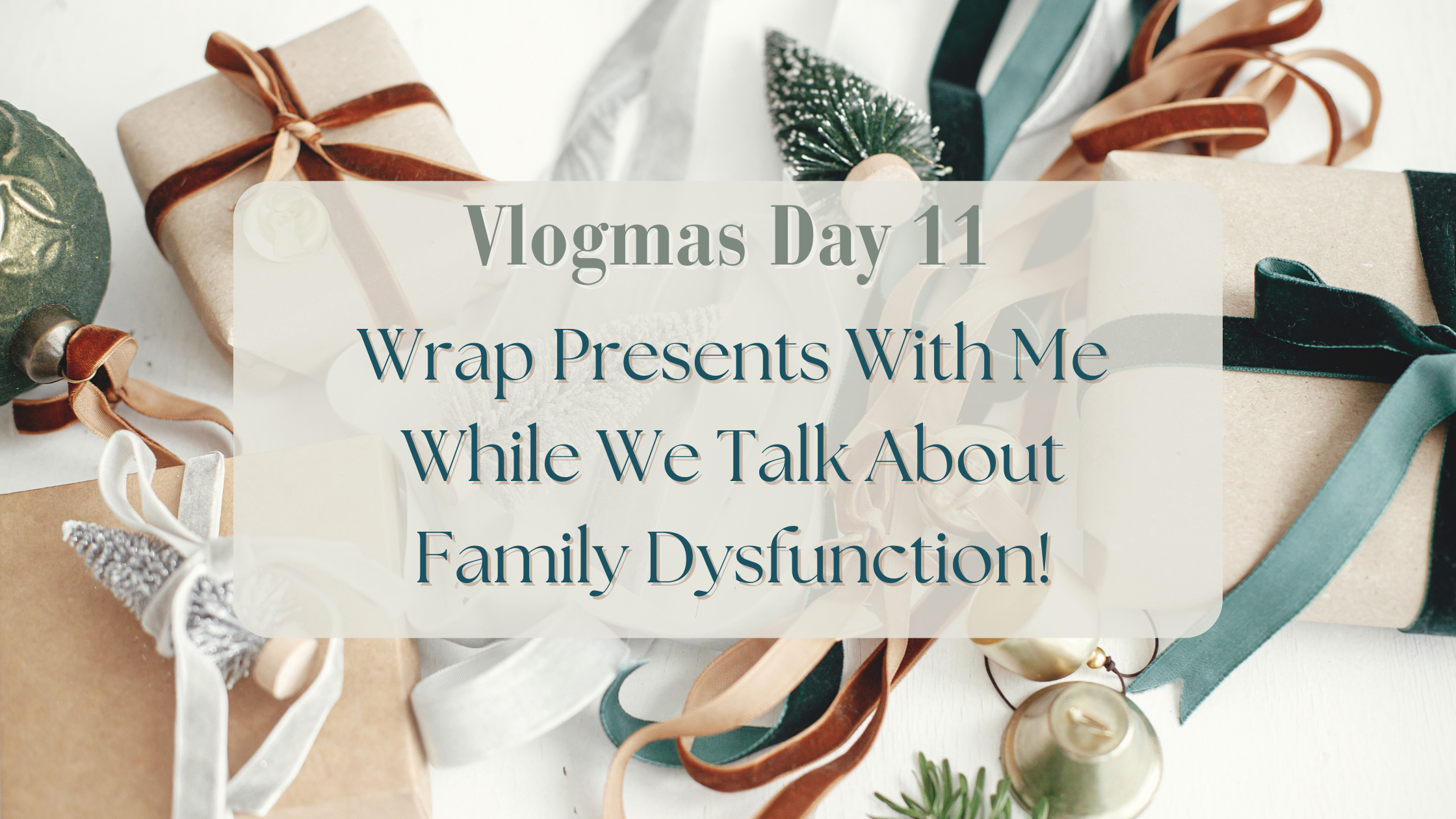 Vlogmas Day 11: Wrap Presents With Me While We Talk About Family Dysfunction!