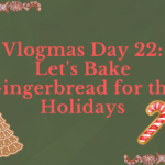 Vlogmas Day 22: Let’s Bake Gingerbread for the Holidays