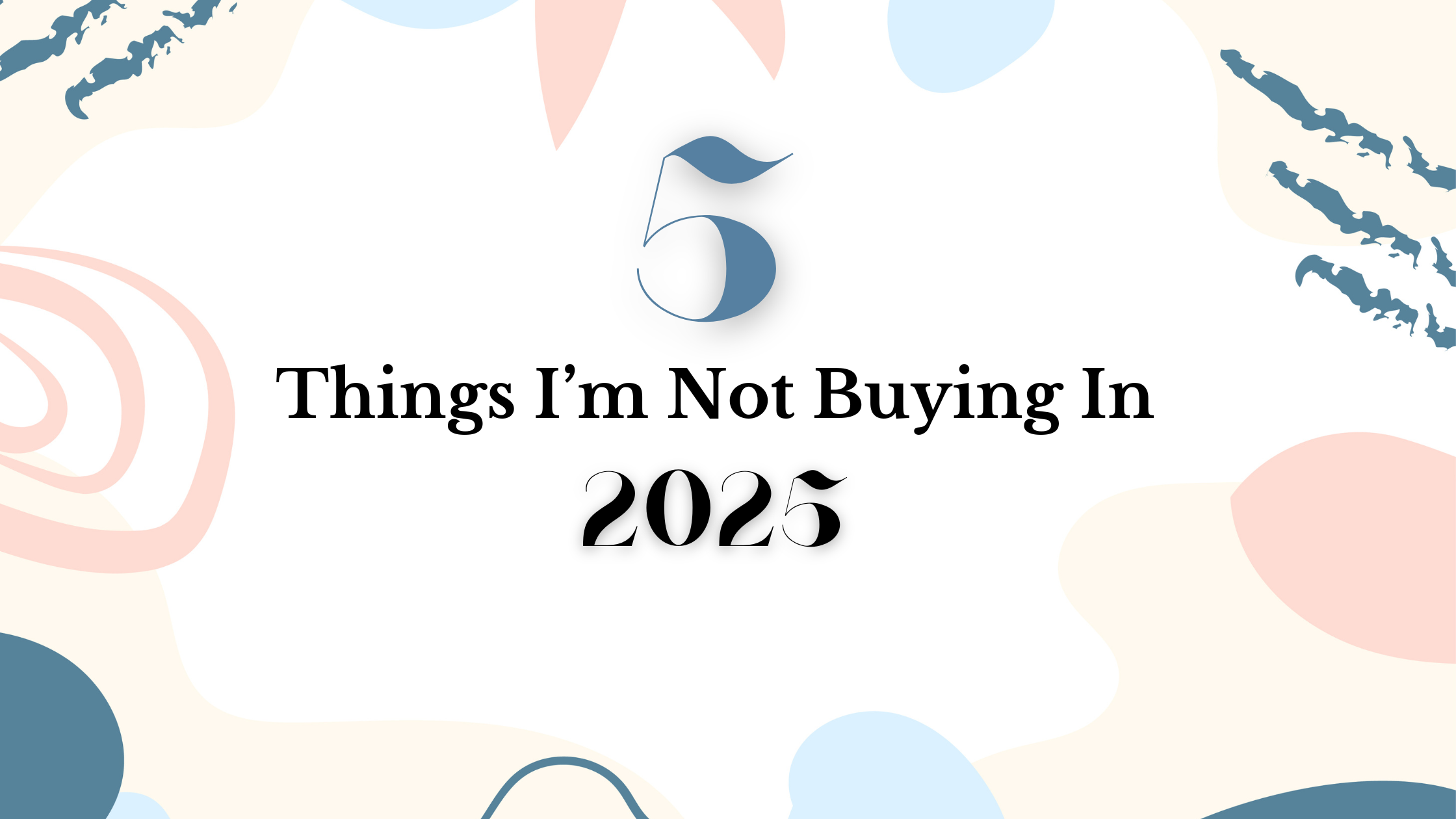 5 Things I’m NOT Buying in 2025