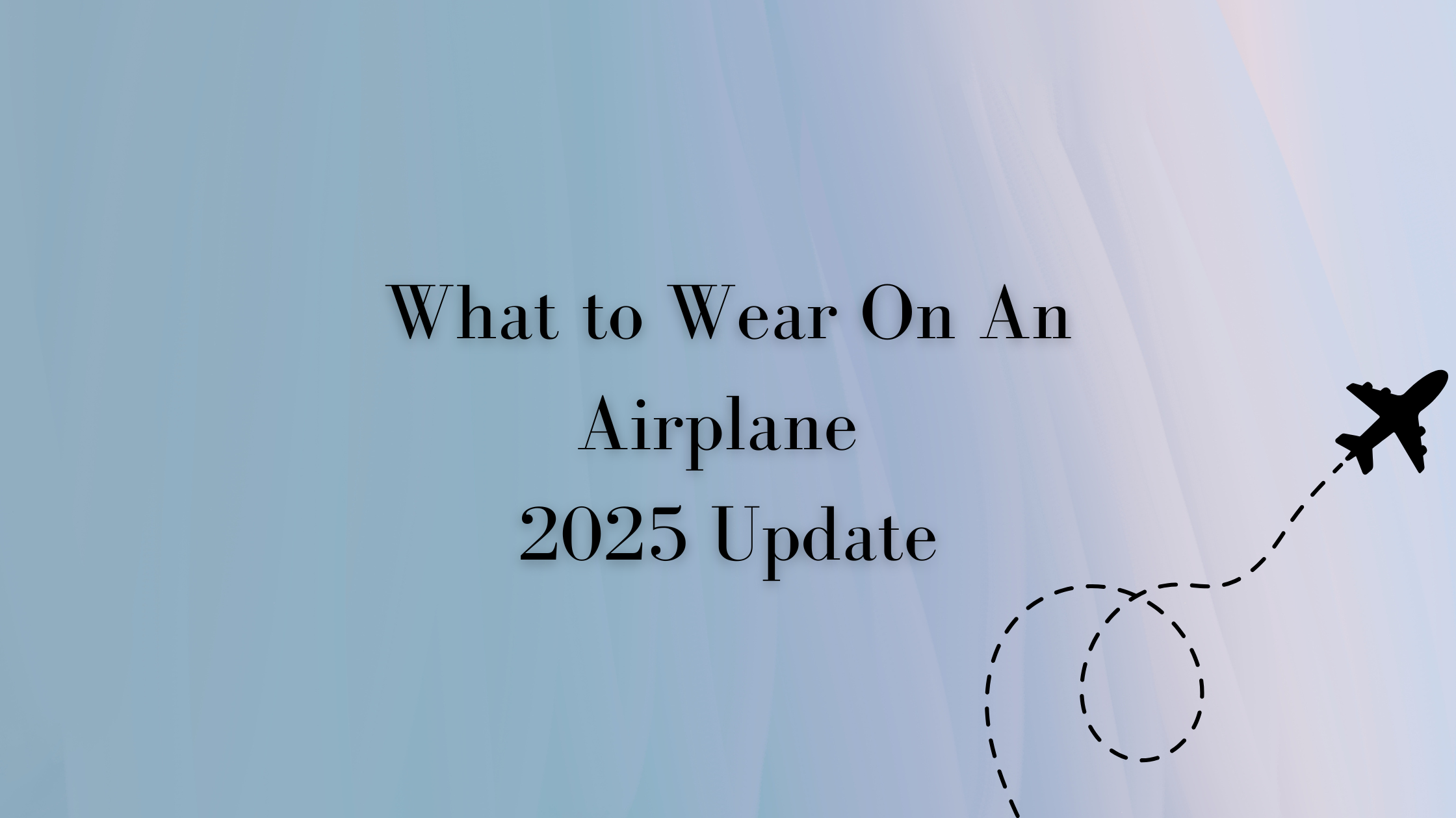 What to Wear On An Airplane: 2025 Update