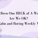 It’s Been One HECK of A Week; Are We OK? A Calm and Boring Weekly Vlog