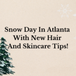 Snow Day In Atlanta With New Hair And Skincare Tips!