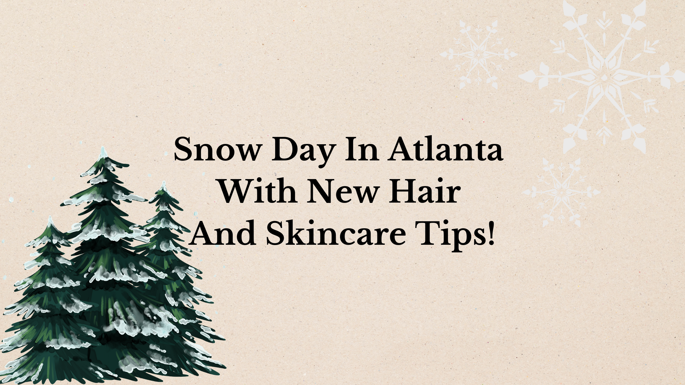 Snow Day In Atlanta With New Hair And Skincare Tips!