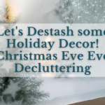 Let’s De-stash some Holiday Decor! Christmas Eve Eve Decluttering