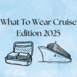 What To Wear Cruise Edition 2025