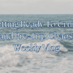 Getting Ready To Cruise and Pre-Trip Chaos! Weekly Vlog
