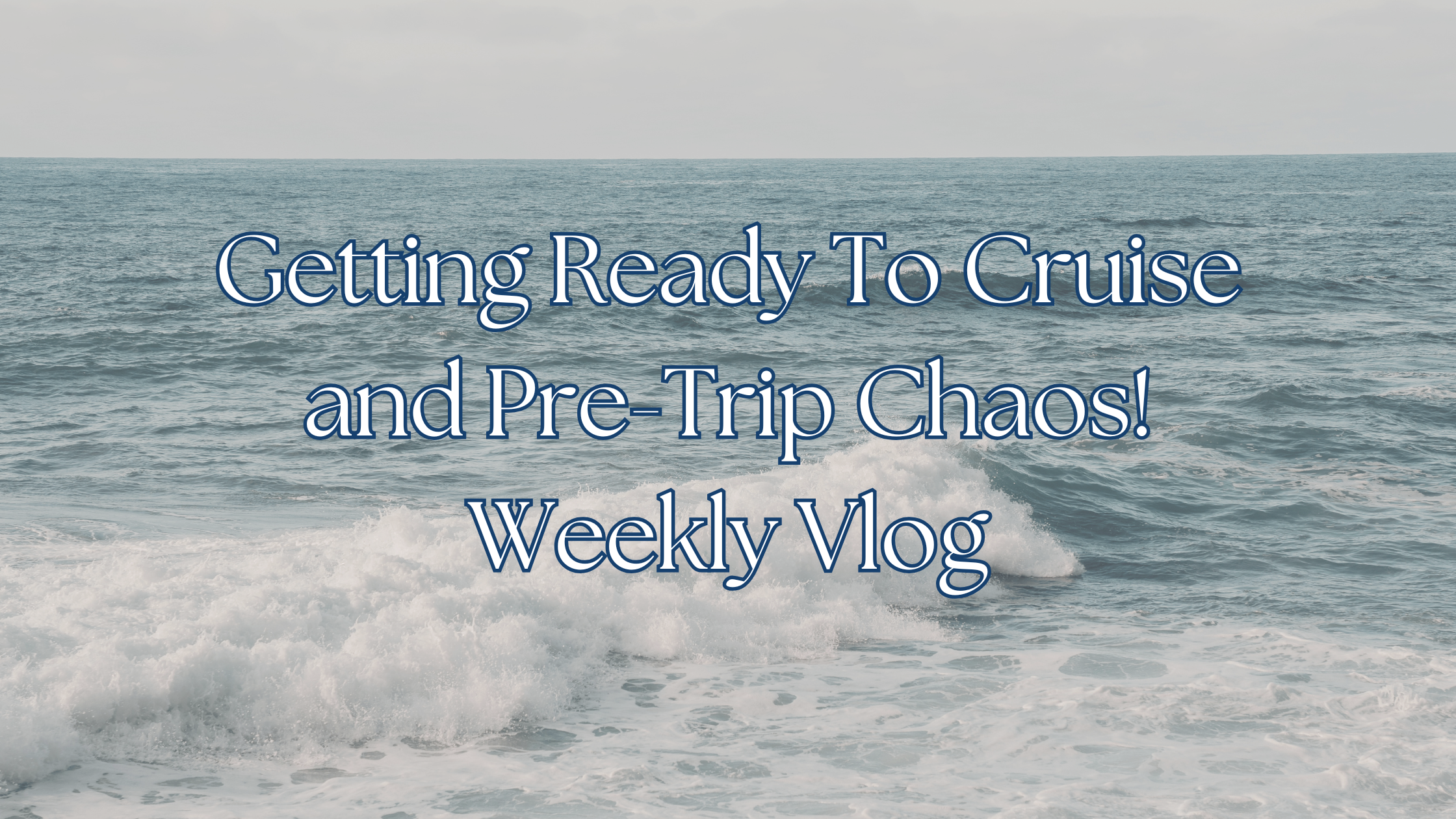 Getting Ready To Cruise and Pre-Trip Chaos! Weekly Vlog